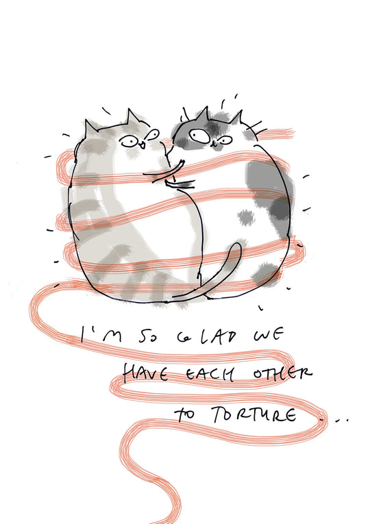 I'm so glad we have each other to torture