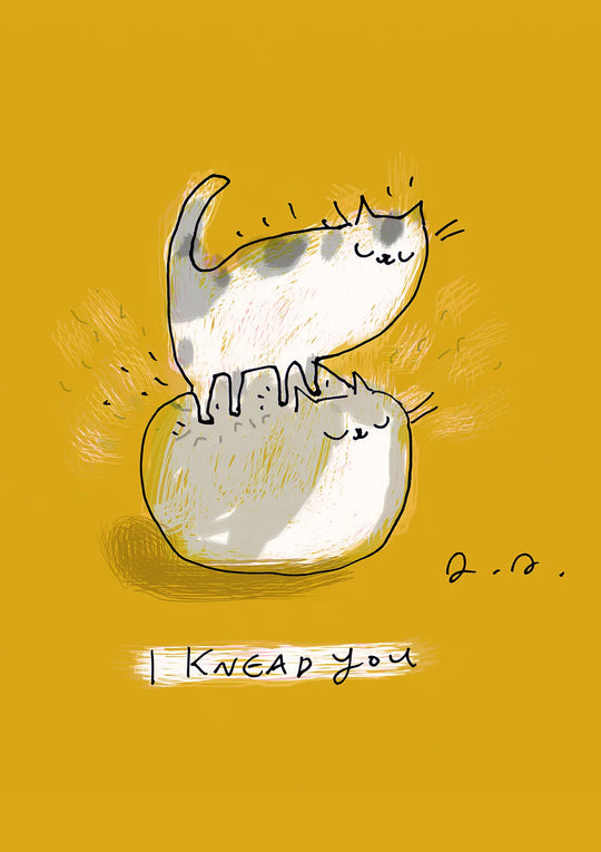I knead you